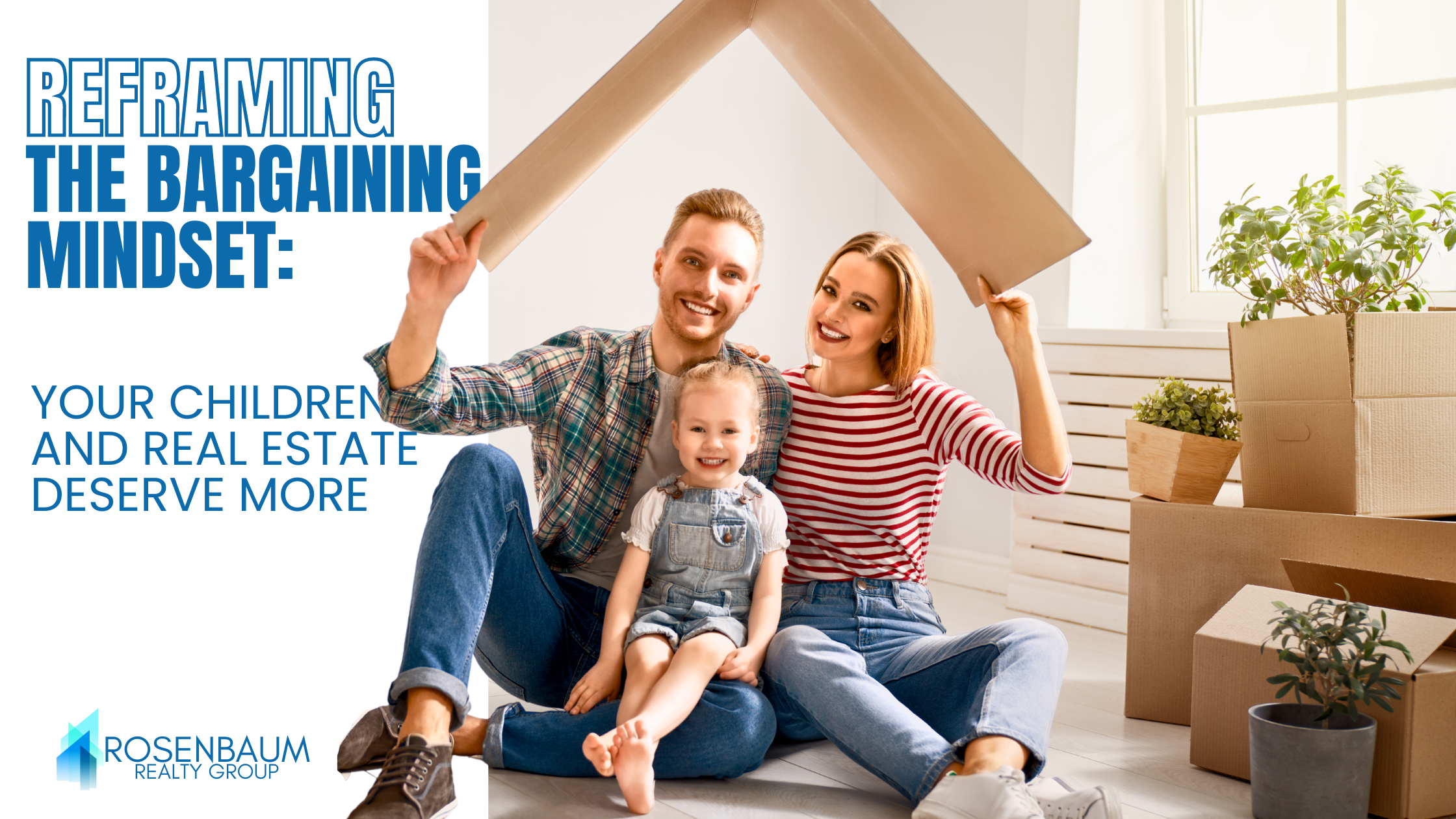 Reframing the Bargaining Mindset: Your Children and Real Estate Deserve More